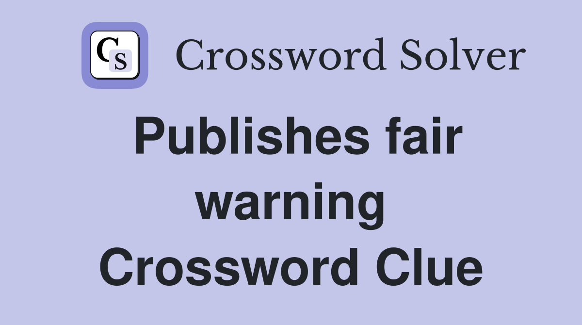 Publishes fair warning Crossword Clue
