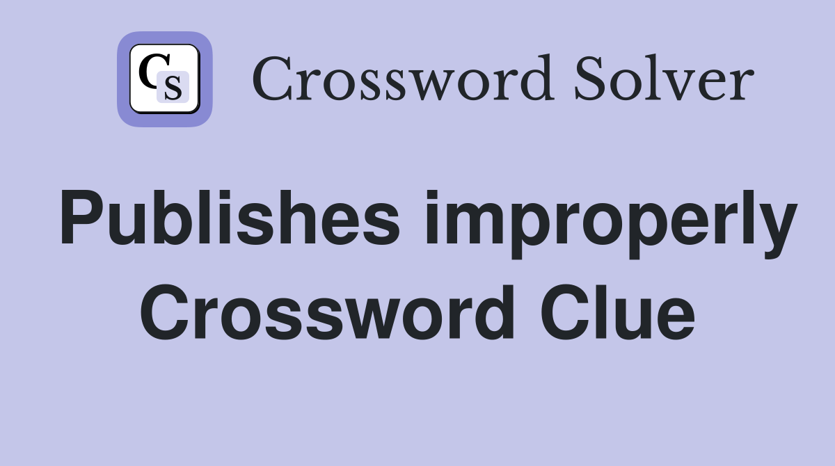 Publishes improperly Crossword Clue