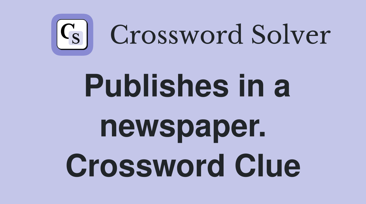 Publishes in a newspaper. Crossword Clue