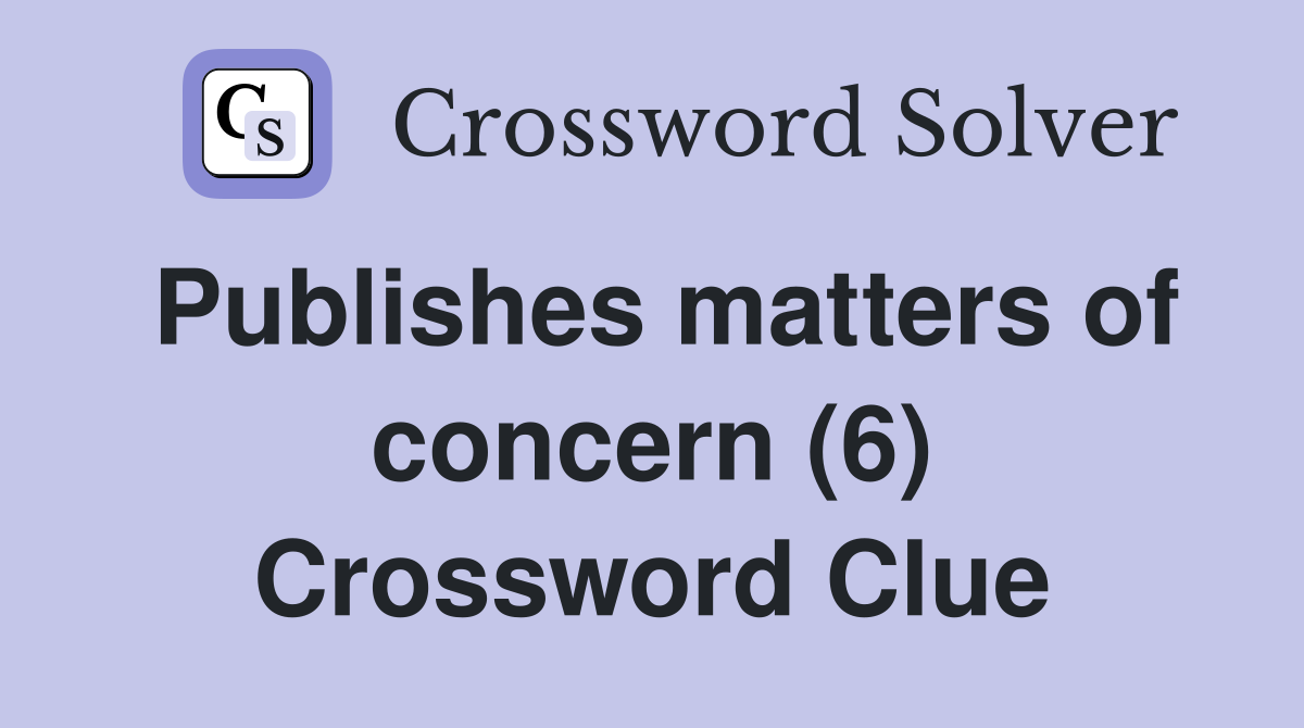 Publishes matters of concern (6) Crossword Clue