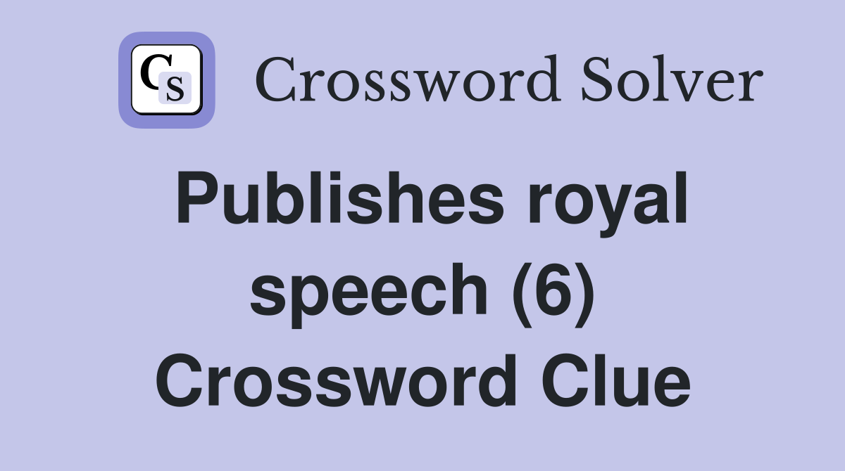 Publishes royal speech (6) Crossword Clue