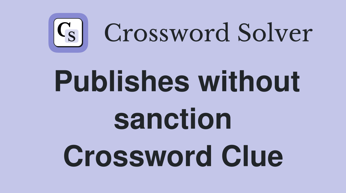 Publishes without sanction Crossword Clue
