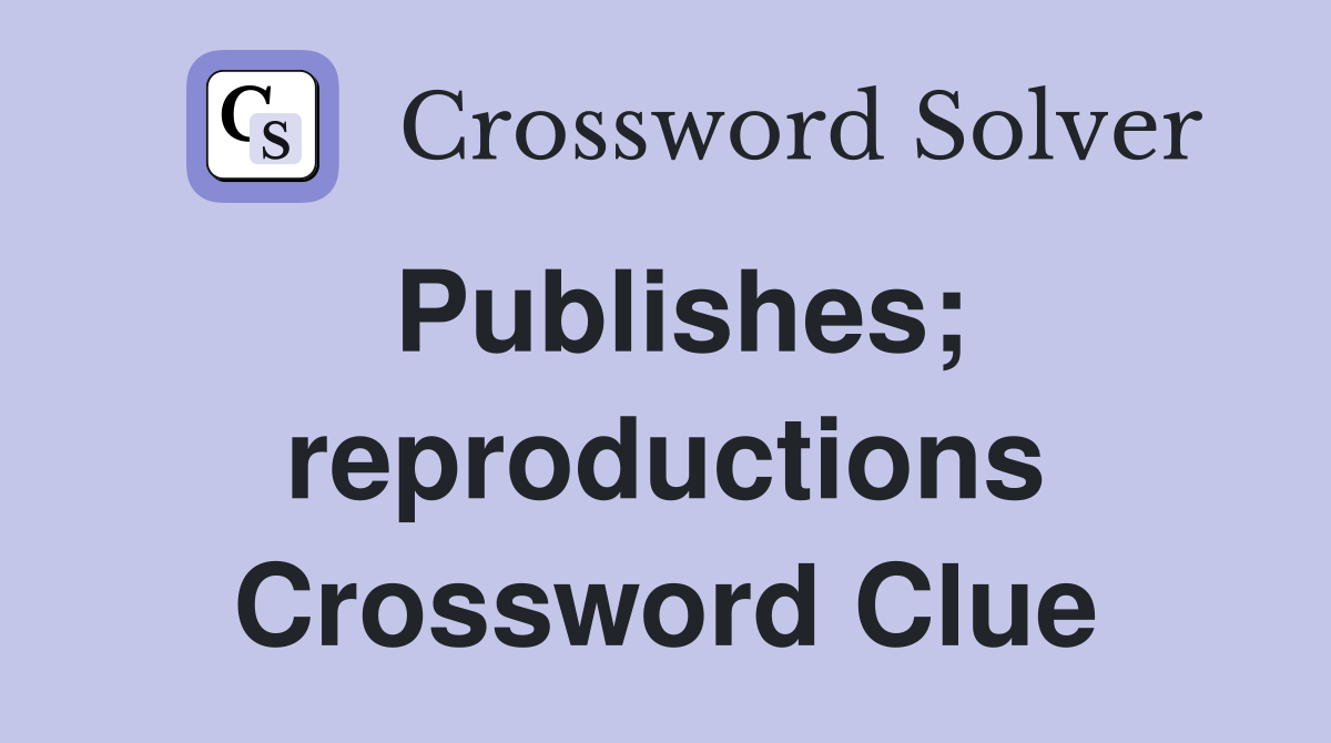 Publishes; reproductions Crossword Clue