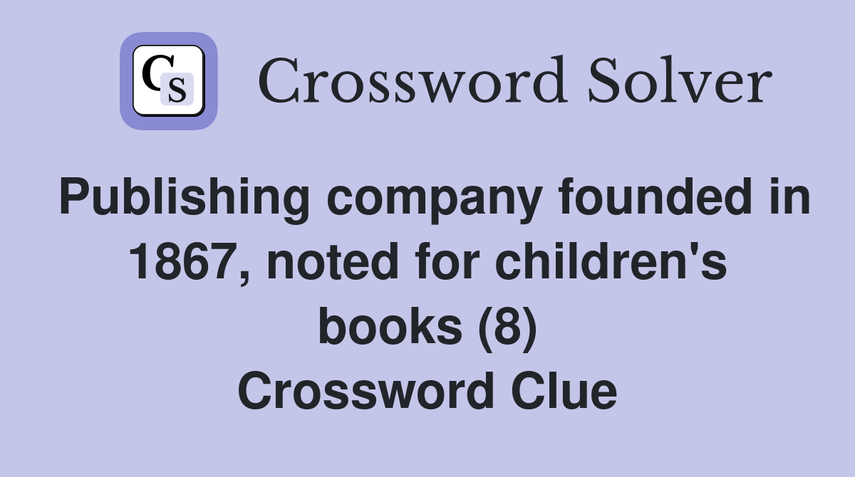 Publishing company founded in 1867, noted for children's books (8) Crossword Clue