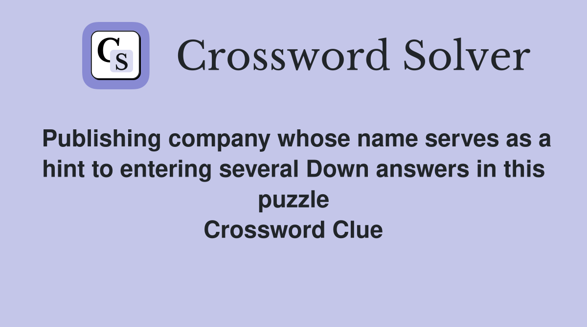 Publishing company whose name serves as a hint to entering several Down answers in this puzzle Crossword Clue