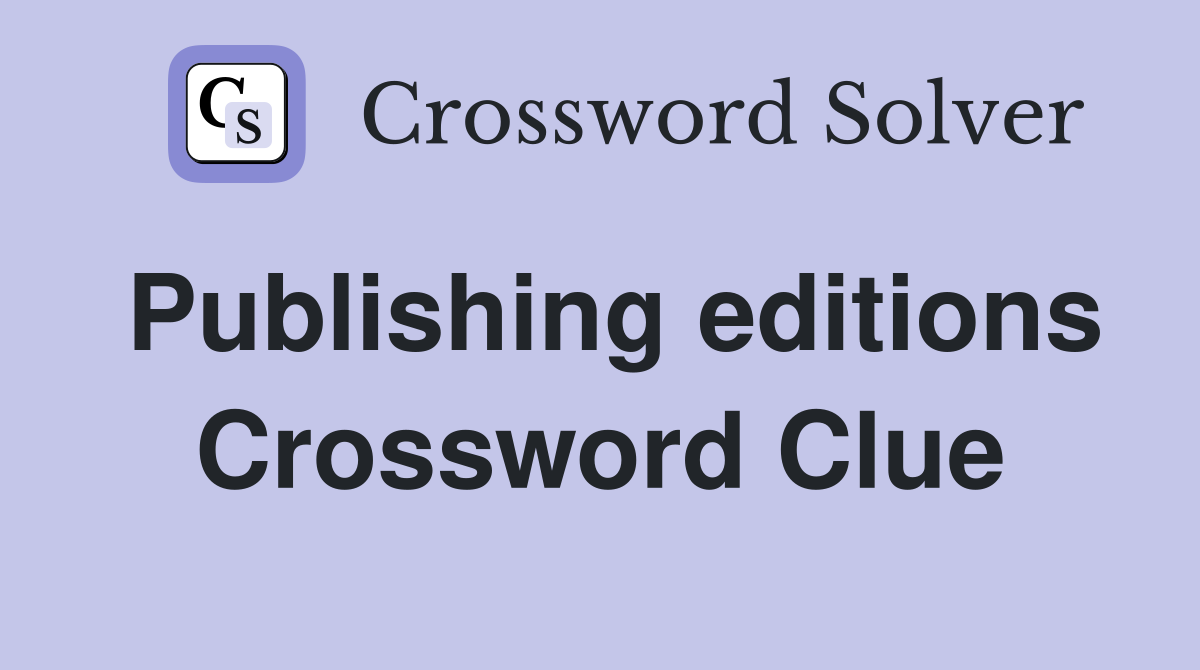 Publishing editions Crossword Clue
