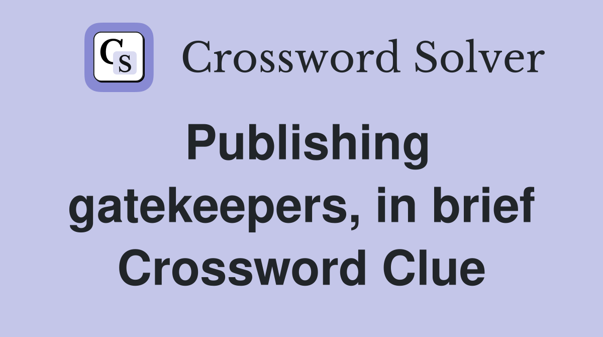Publishing gatekeepers, in brief Crossword Clue