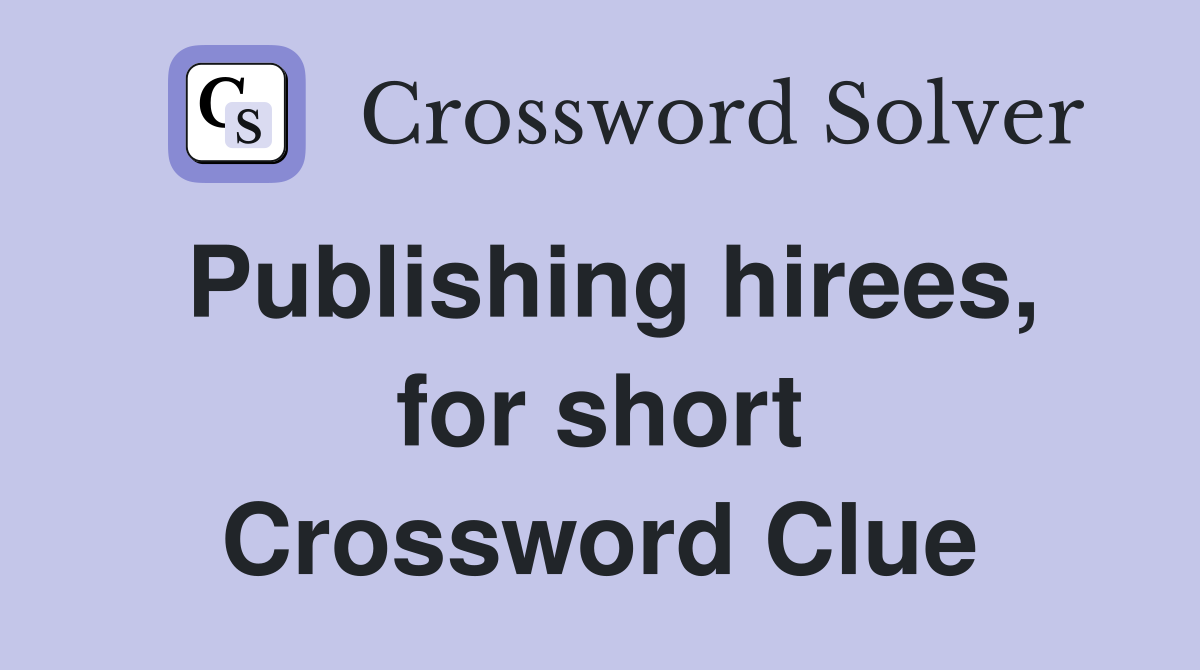 Publishing hirees, for short Crossword Clue