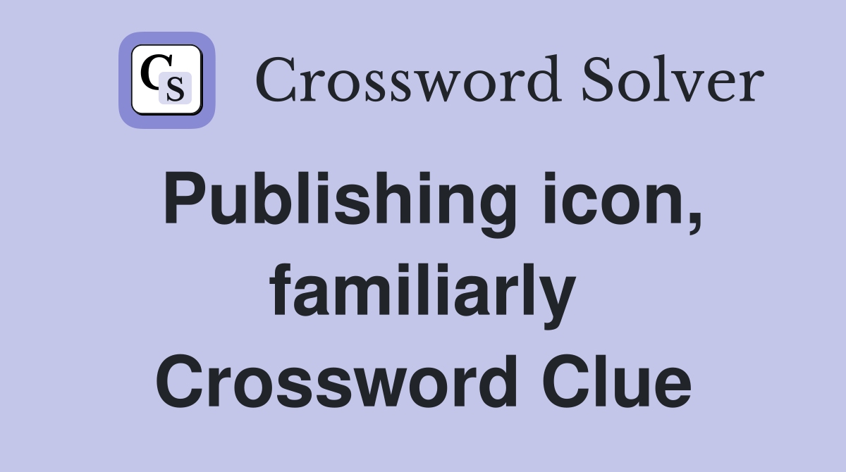 Publishing icon, familiarly Crossword Clue