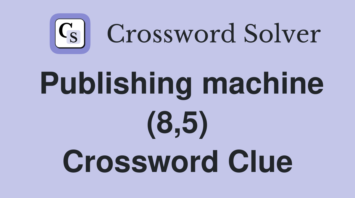 Publishing machine (8,5) Crossword Clue