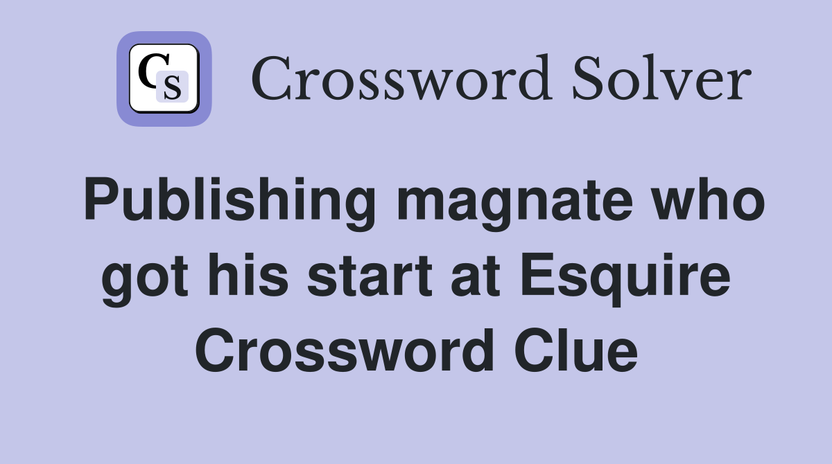 Publishing magnate who got his start at Esquire Crossword Clue