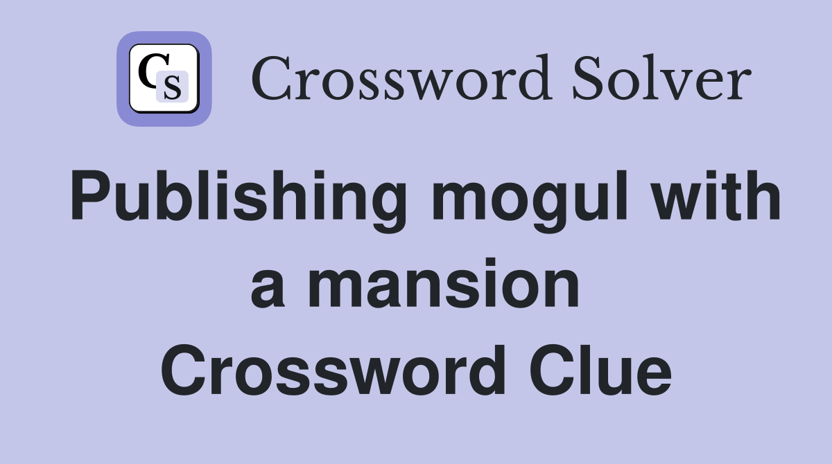Publishing mogul with a mansion Crossword Clue
