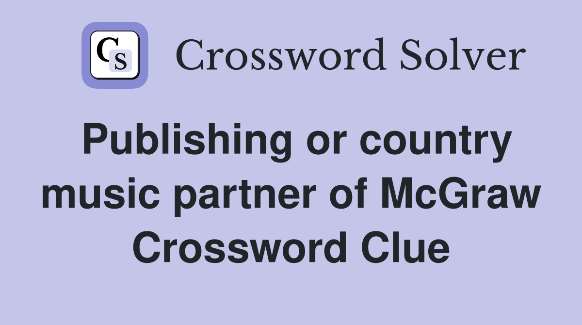 Publishing or country music partner of McGraw Crossword Clue