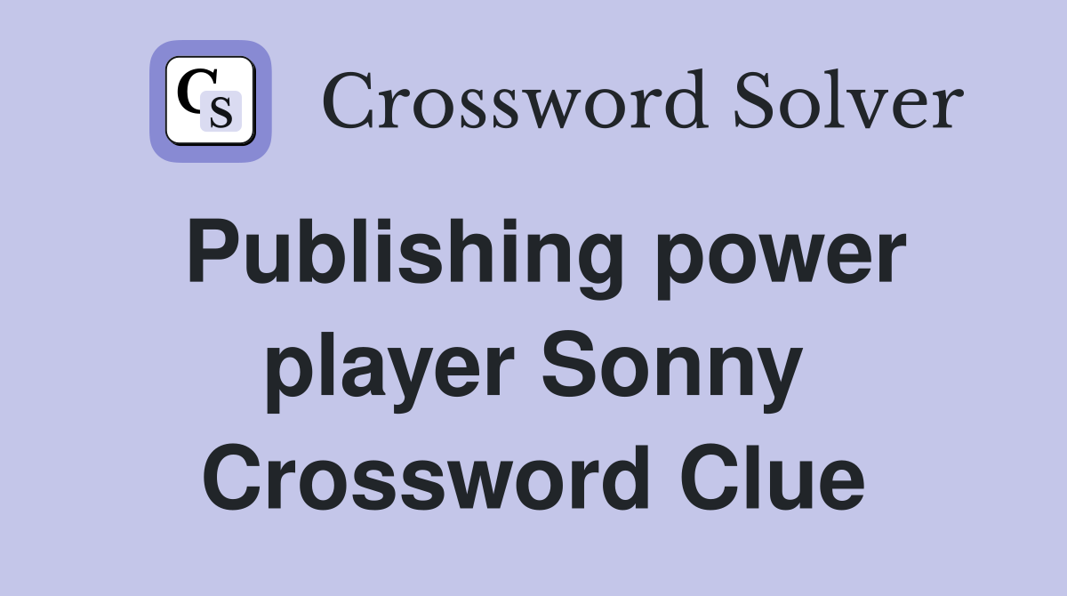 Publishing power player Sonny Crossword Clue