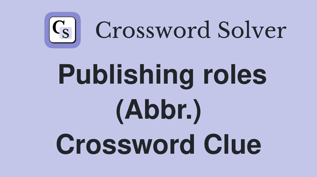 Publishing roles (Abbr.) Crossword Clue