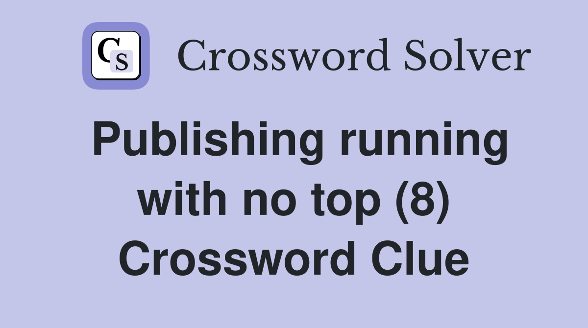 Publishing running with no top (8) Crossword Clue