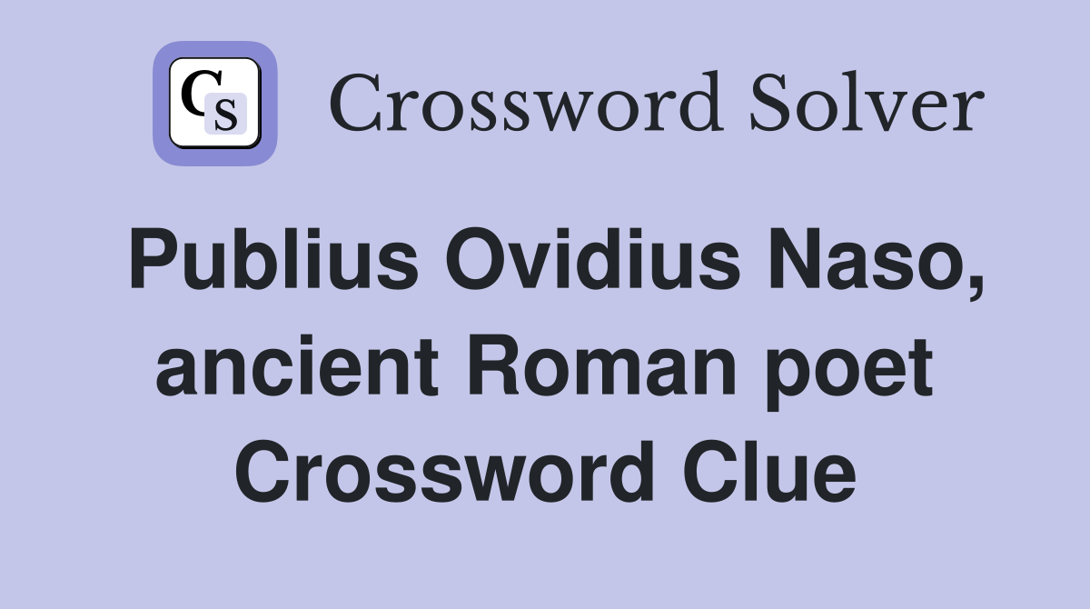 Publius Ovidius Naso, ancient Roman poet Crossword Clue