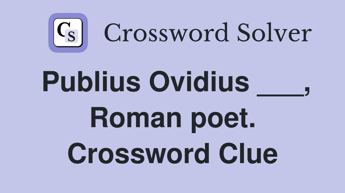 Publius Ovidius ___, Roman poet. Crossword Clue