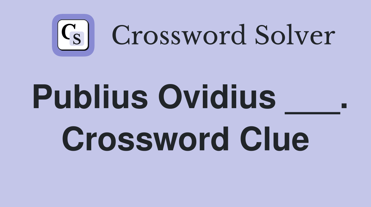 Publius Ovidius ___. Crossword Clue
