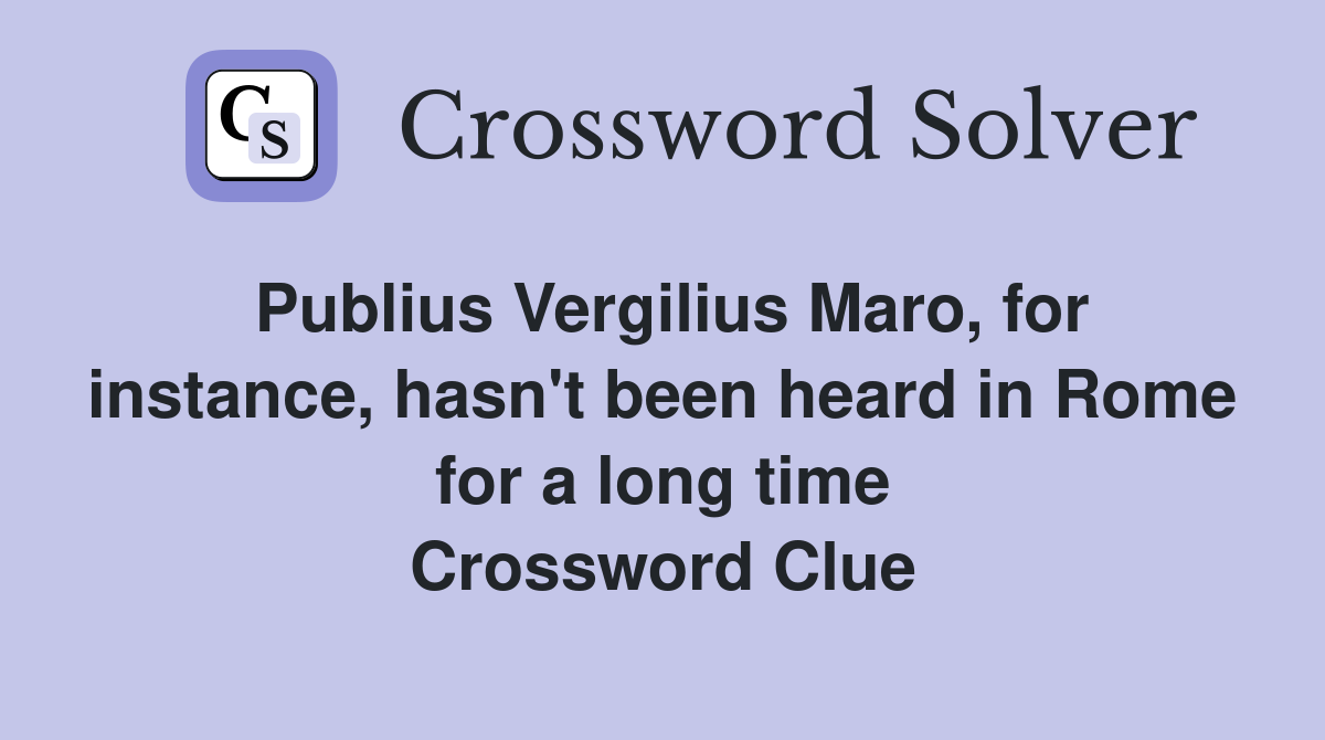 Publius Vergilius Maro, for instance, hasn't been heard in Rome for a long time Crossword Clue