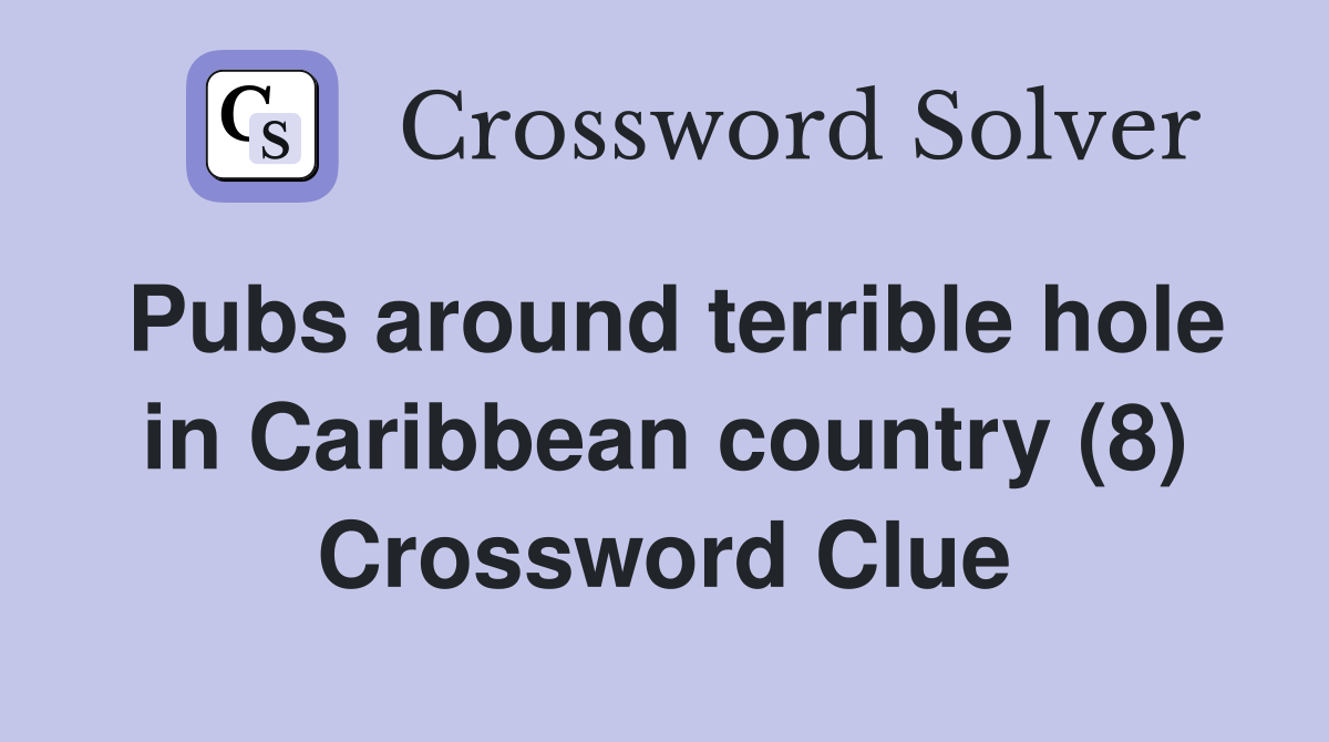 Pubs around terrible hole in Caribbean country (8) Crossword Clue