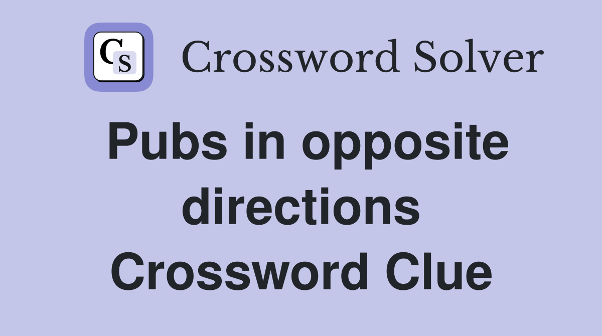 Pubs in opposite directions Crossword Clue