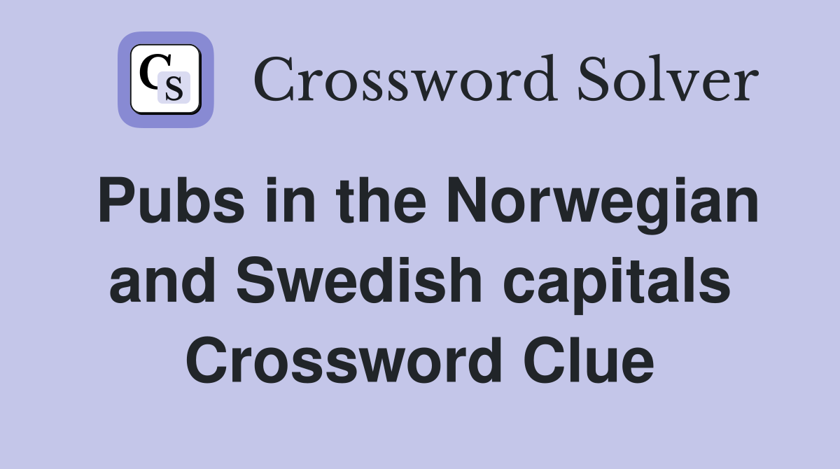 Pubs in the Norwegian and Swedish capitals Crossword Clue