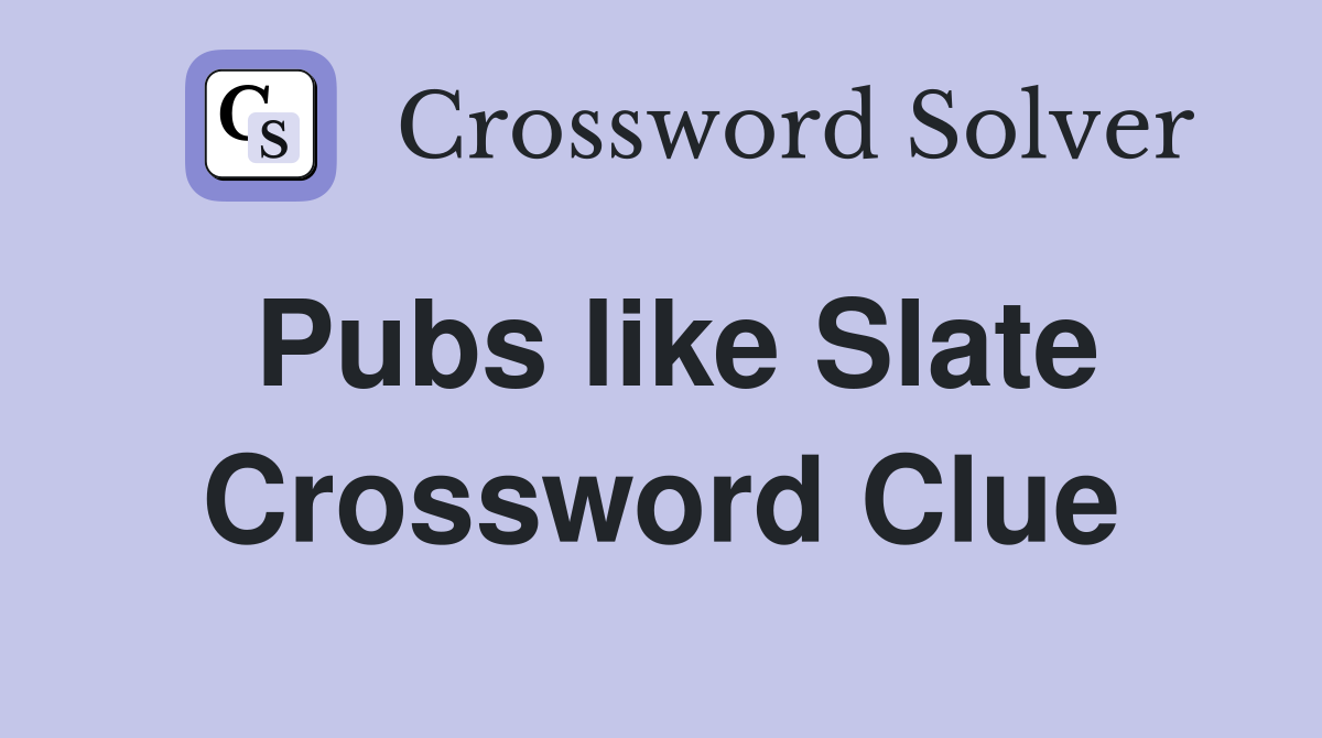 Pubs like Slate Crossword Clue