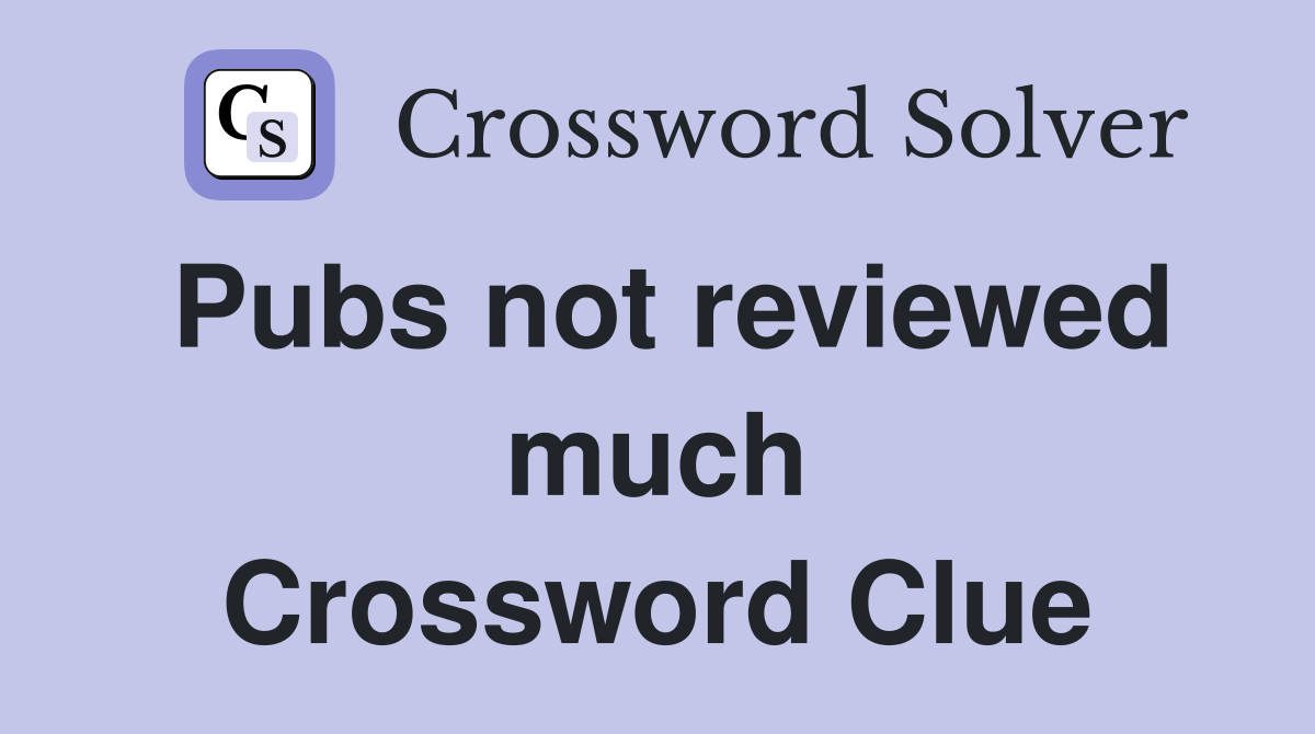 Pubs not reviewed much Crossword Clue
