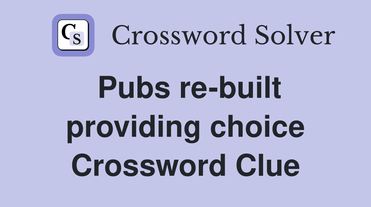 Pubs re-built providing choice Crossword Clue