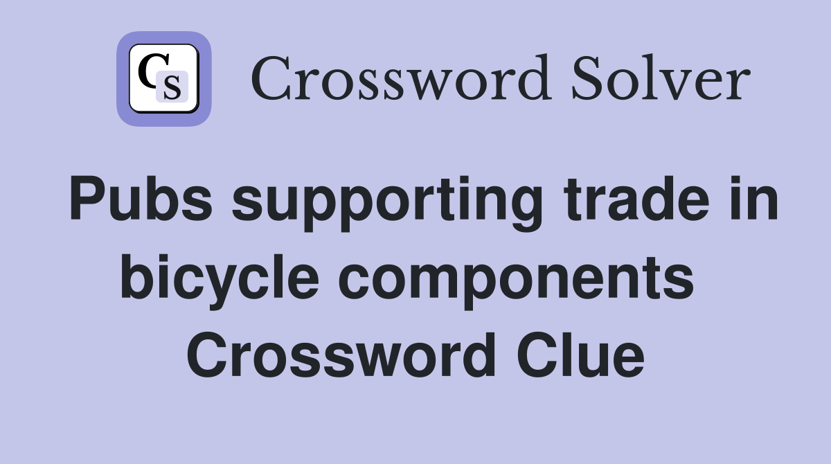 Pubs supporting trade in bicycle components  Crossword Clue