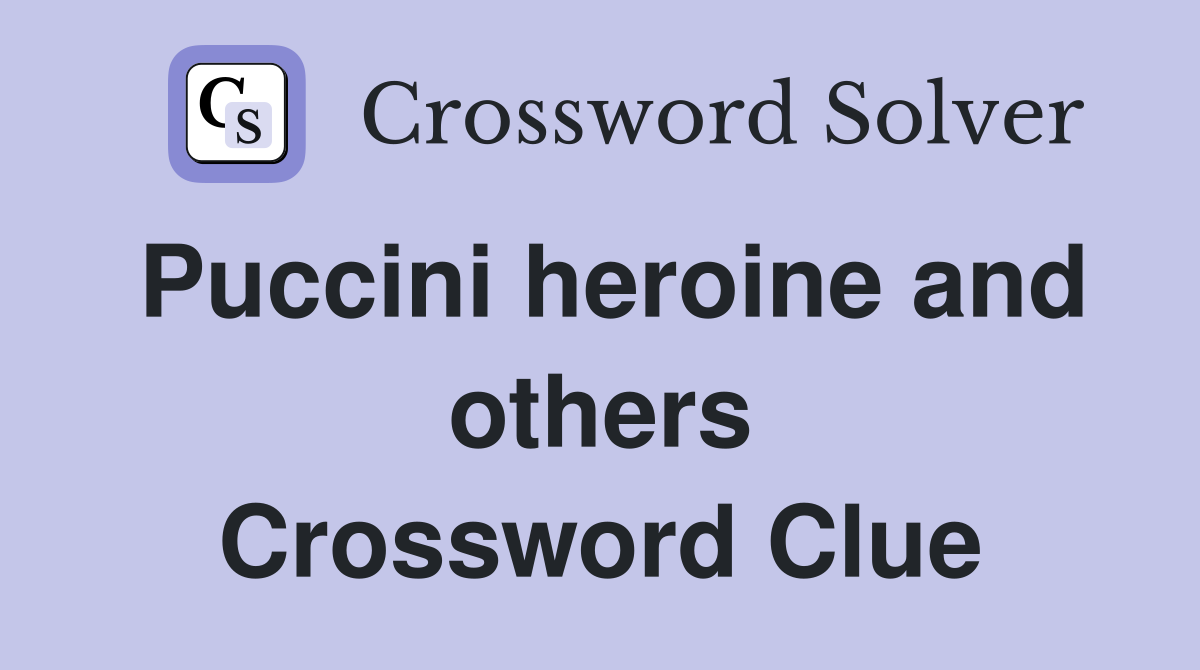 Puccini heroine and others Crossword Clue
