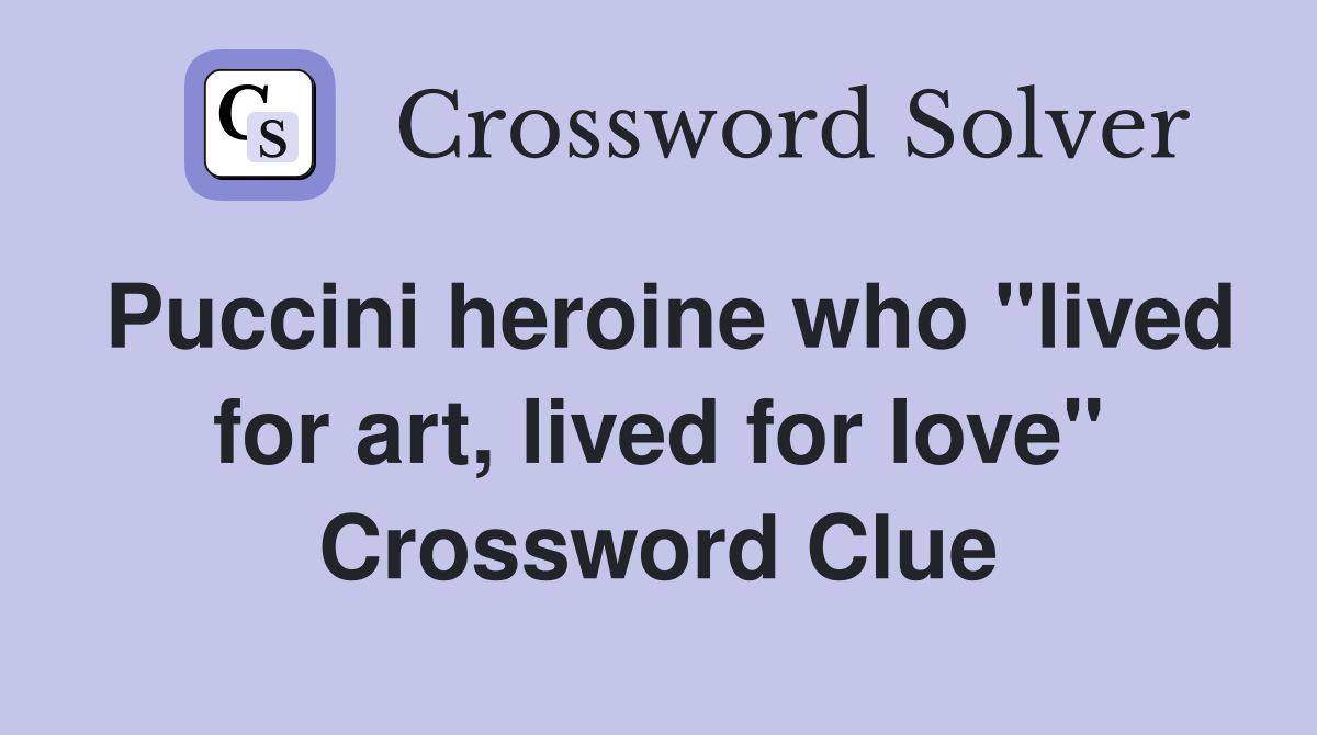 Puccini heroine who "lived for art, lived for love" Crossword Clue