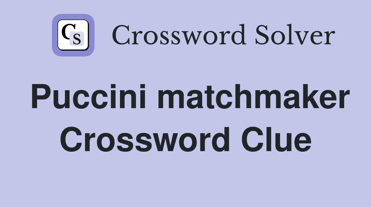 Puccini matchmaker Crossword Clue