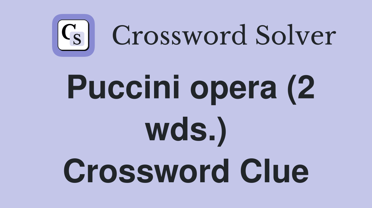 Puccini opera (2 wds.) Crossword Clue