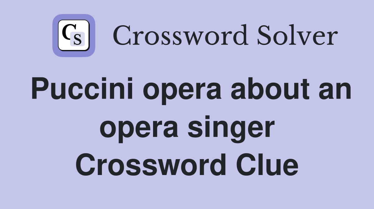 Puccini opera about an opera singer Crossword Clue