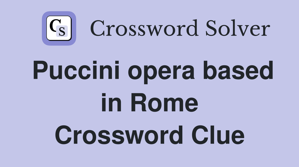 Puccini opera based in Rome Crossword Clue