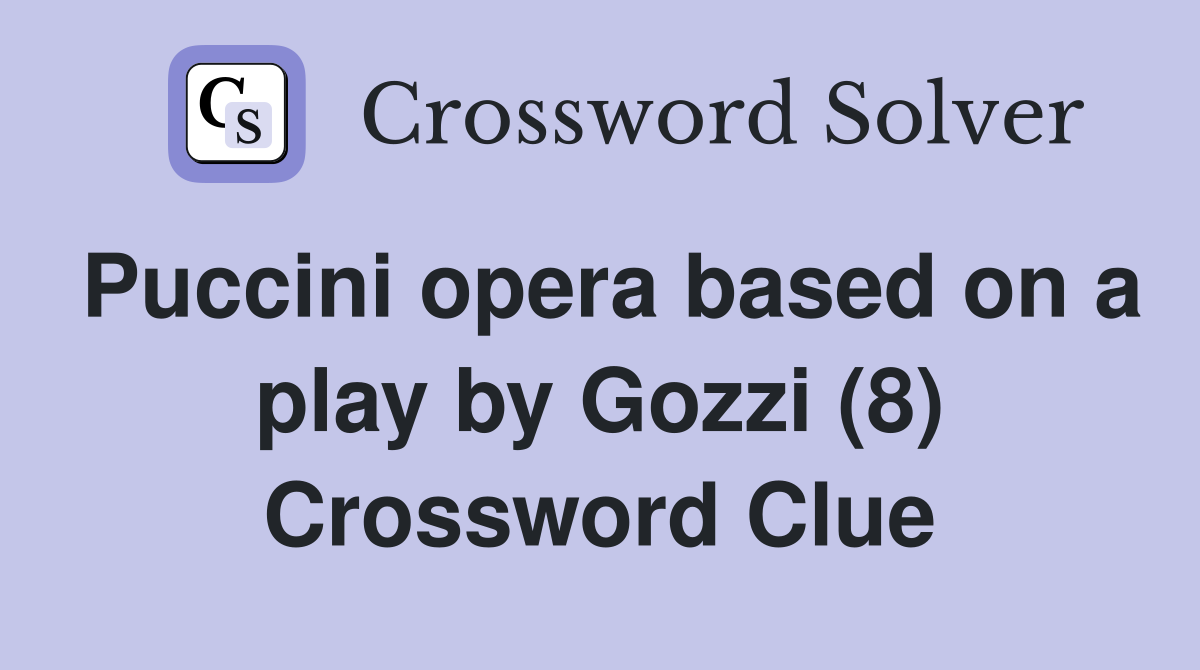 Puccini opera based on a play by Gozzi (8) Crossword Clue