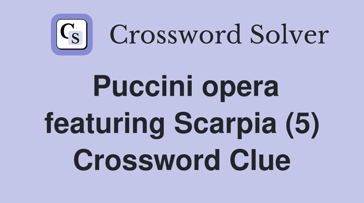 Puccini opera featuring Scarpia (5) Crossword Clue