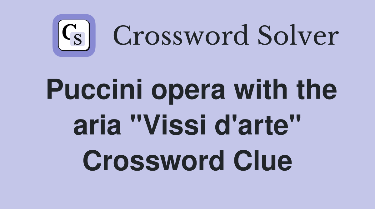 Puccini opera with the aria "Vissi d'arte" Crossword Clue