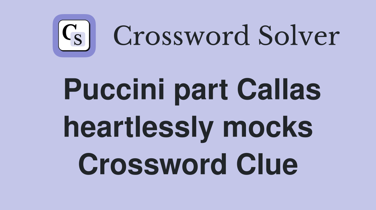Puccini part Callas heartlessly mocks Crossword Clue