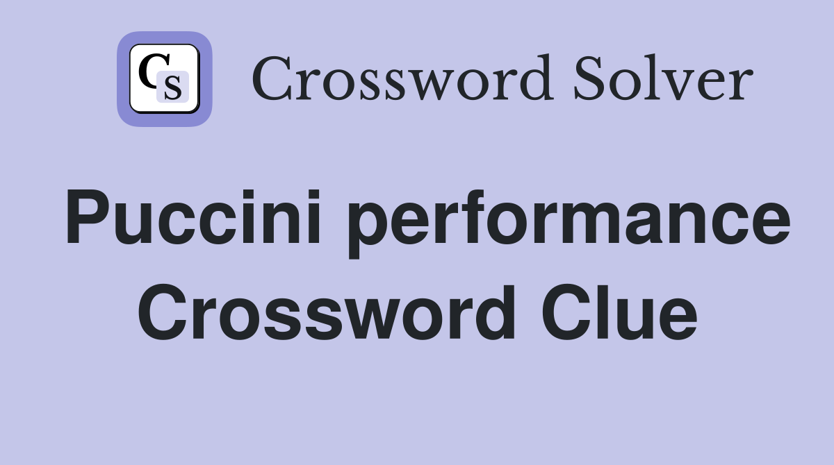 Puccini performance Crossword Clue