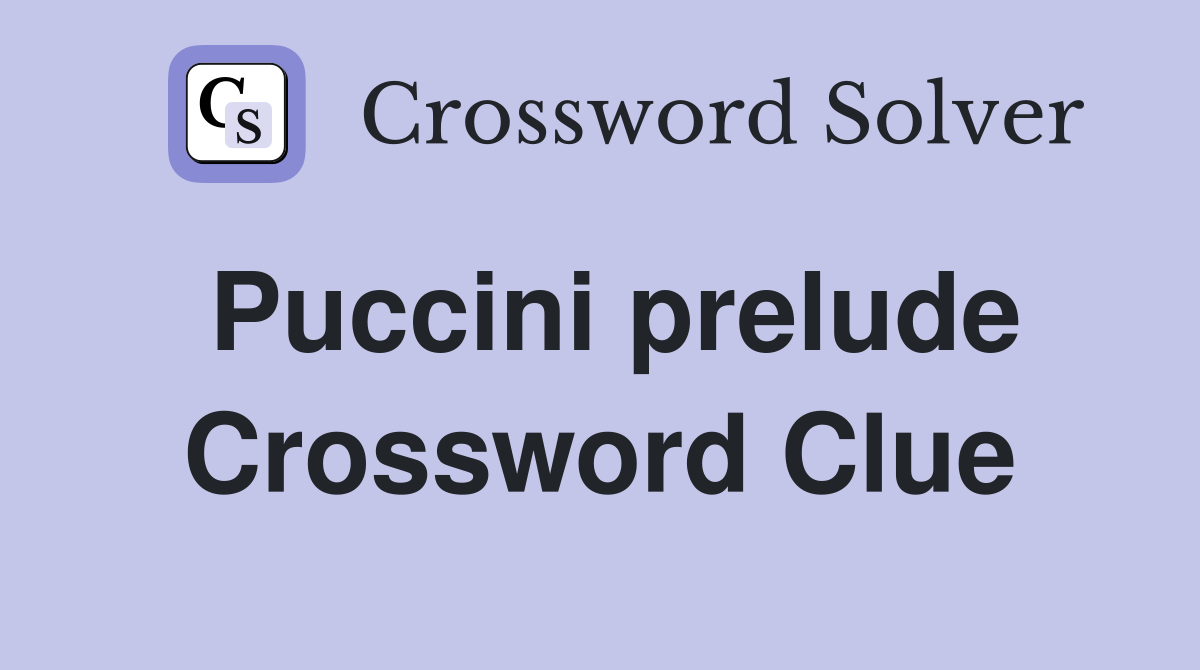 Puccini prelude Crossword Clue