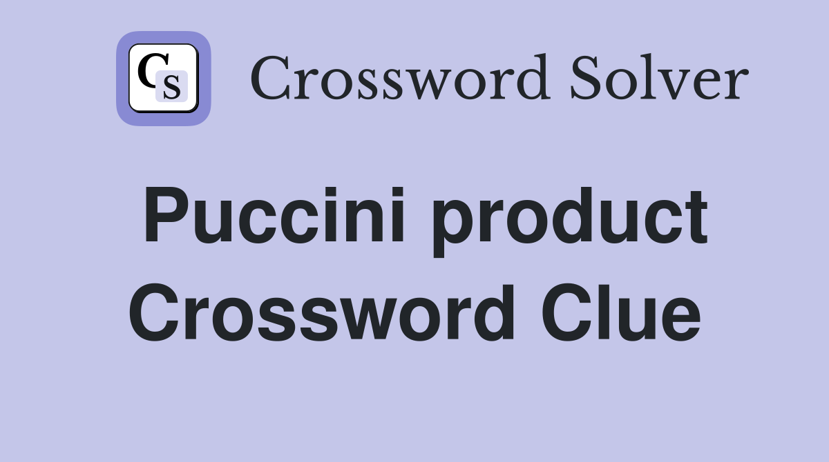 Puccini product Crossword Clue