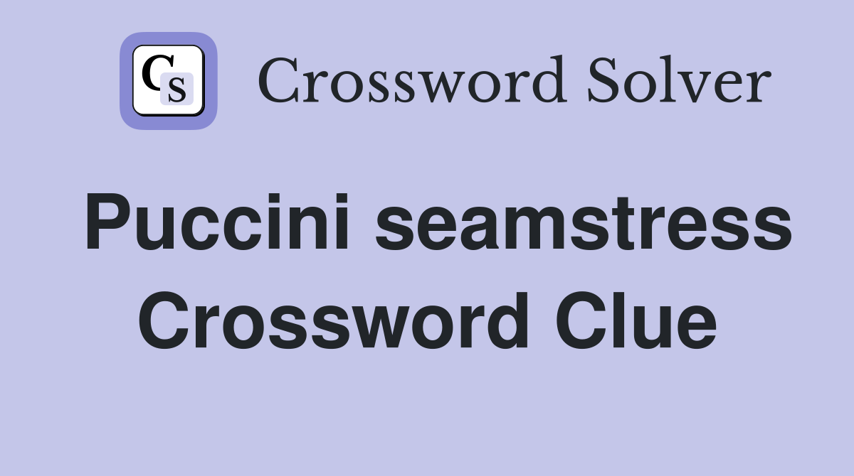 Puccini seamstress Crossword Clue
