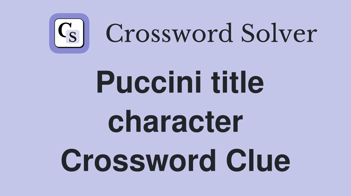 Puccini title character Crossword Clue