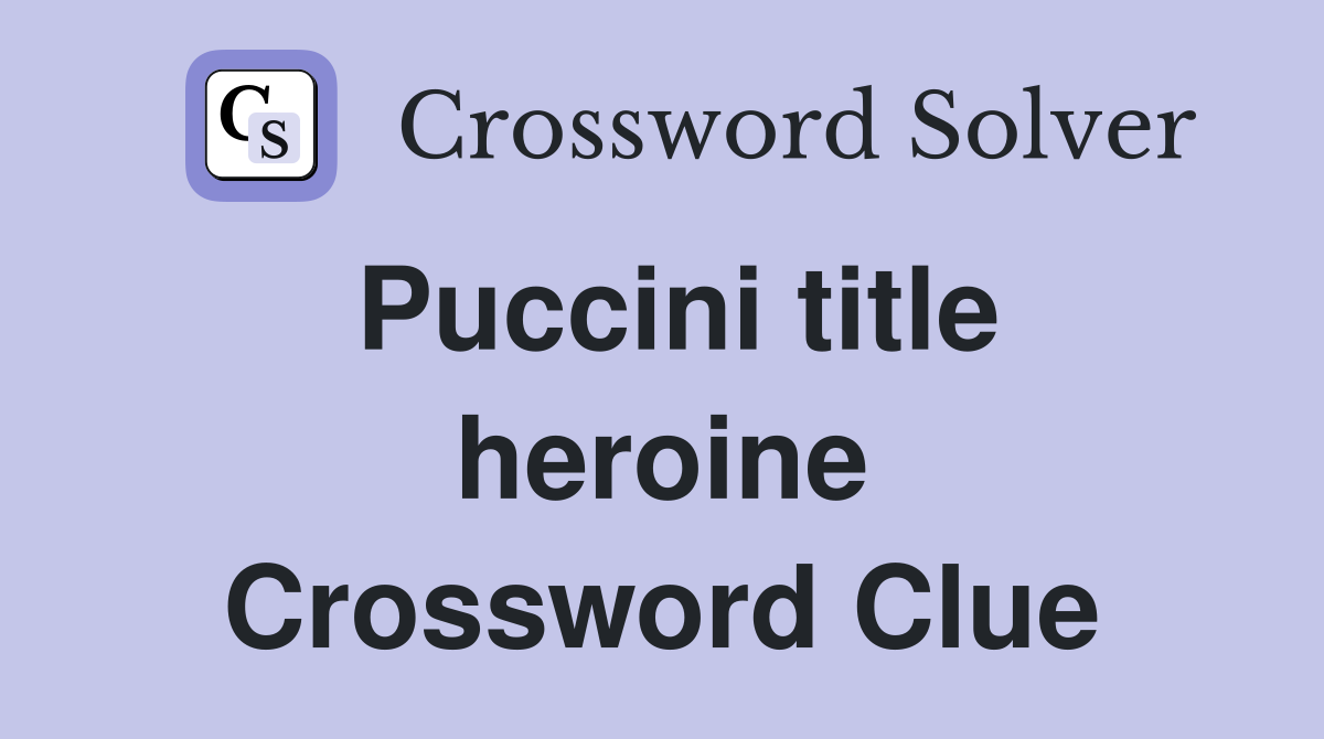 Puccini title heroine Crossword Clue