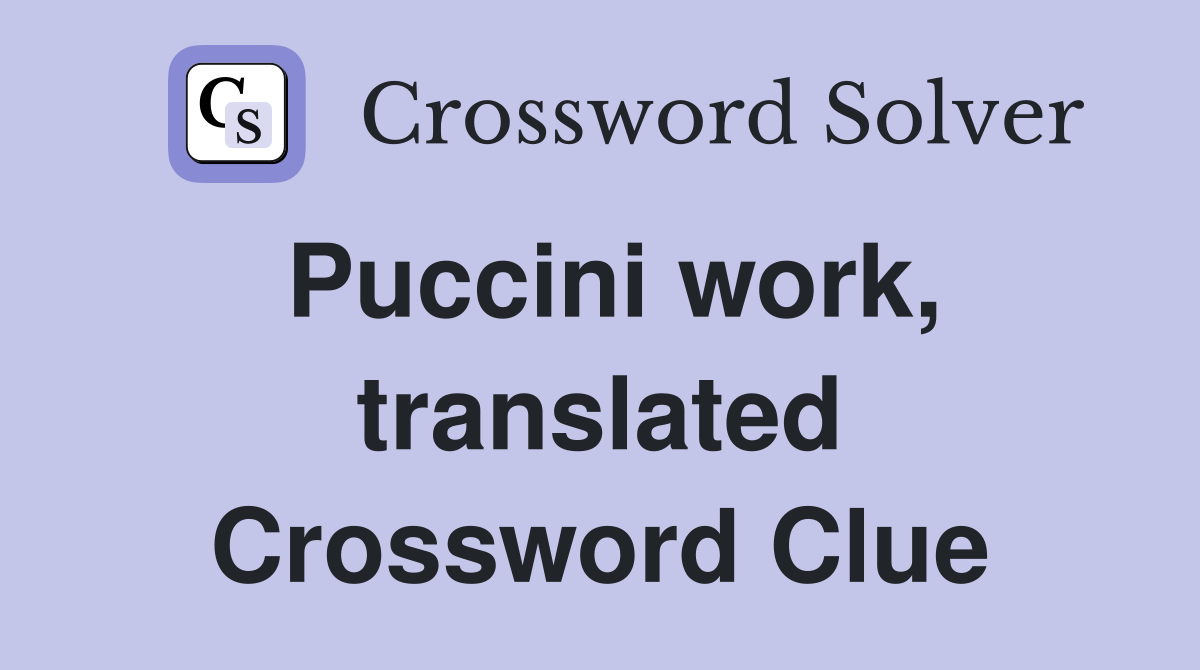Puccini work, translated Crossword Clue