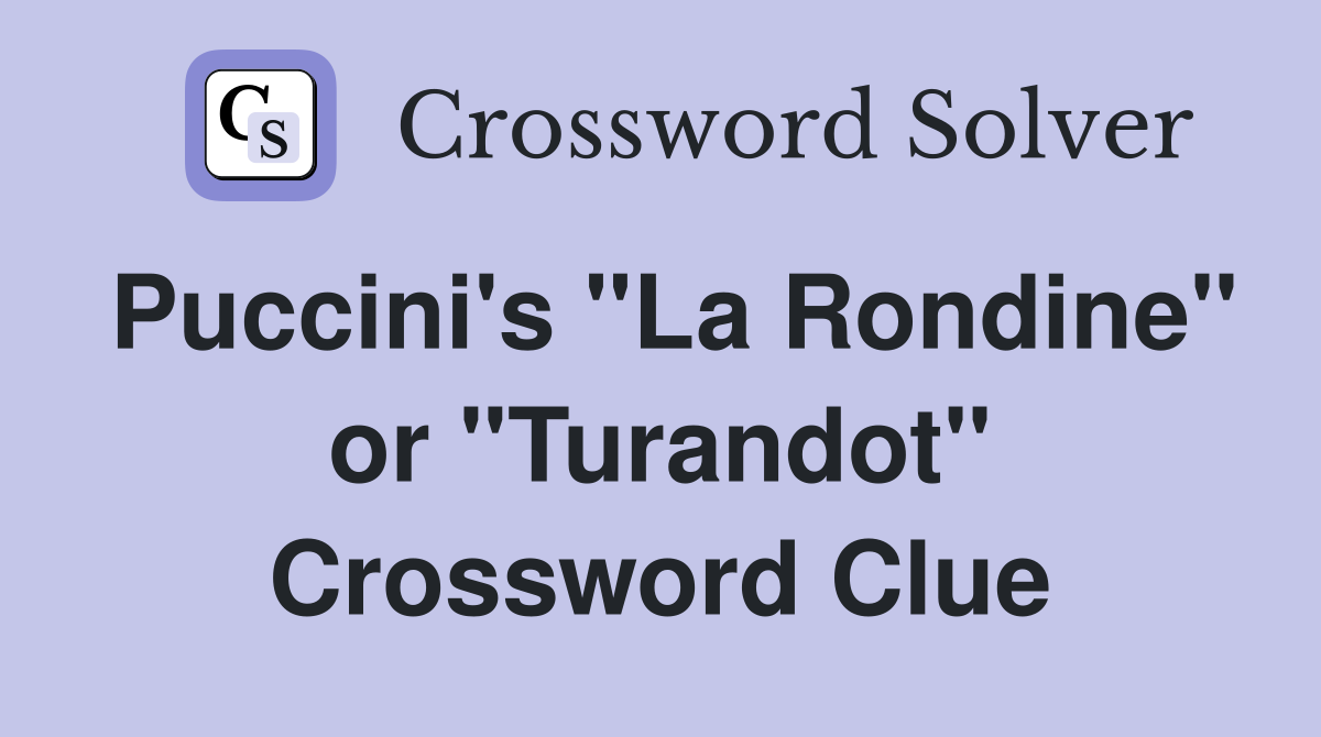 Puccini's "La Rondine" or "Turandot" Crossword Clue