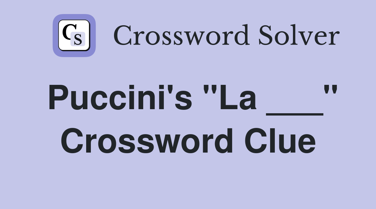 Puccini's "La ___" Crossword Clue